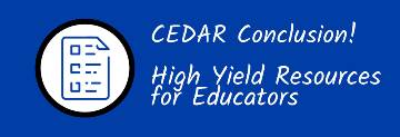 Visual that reads: CEDAR Conclusion high yield resources for educators