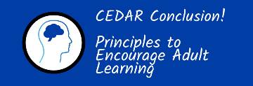 graphic that reads CEDAR Conclusion, Principles to Encourage Adult Learning